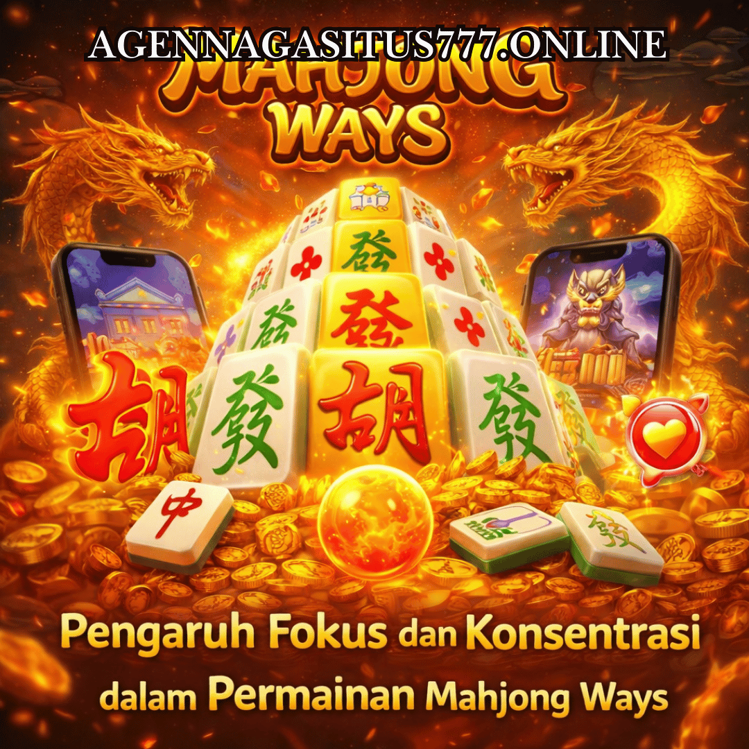 Pengaruh Fokus dan Konsentrasi dalam Permainan Mahjong Ways